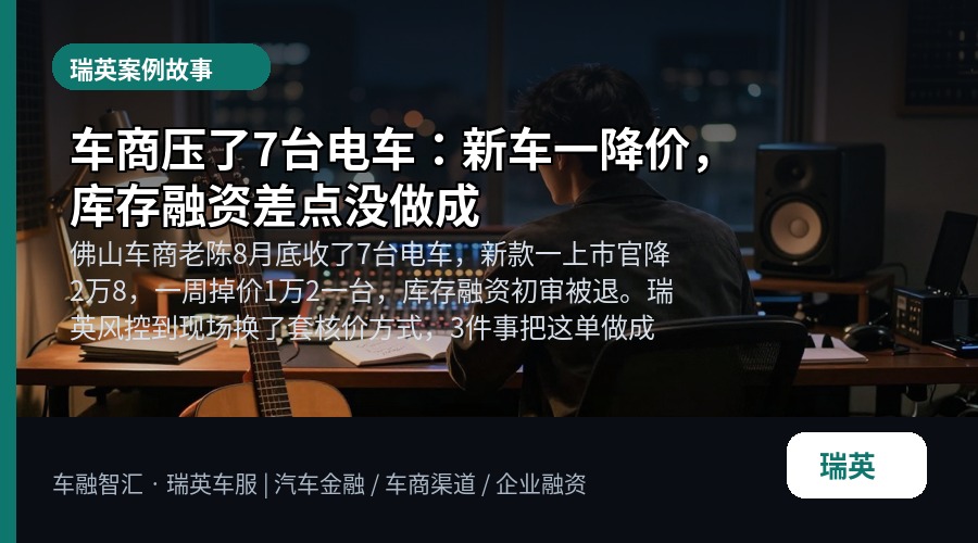车商压了7台电车:新车一降价,库存融资差点没做成