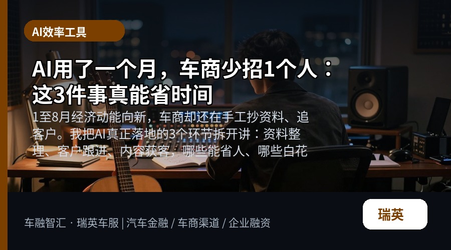 AI用了一个月，车商少招1个人：这3件事真能省时间