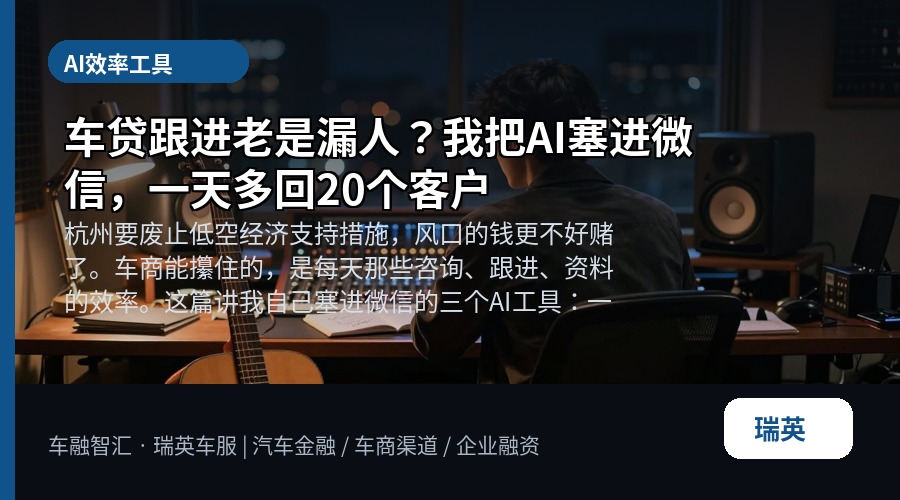 车贷跟进老是漏人?我把AI塞进微信,一天多回20个客户