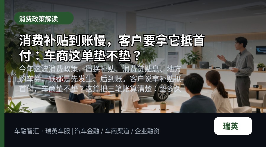 消费补贴到账慢,客户要拿它抵首付:车商这单垫不垫?