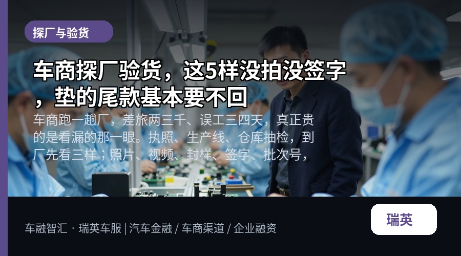 车商探厂验货，这5样没拍没签字，垫的尾款基本要不回