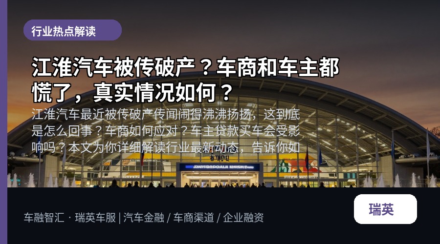 江淮汽车被传破产？车商和车主都慌了，真实情况如何？